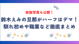 鈴木えみの旦那がハーフはデマ！馴れ初めや職業など徹底まとめ